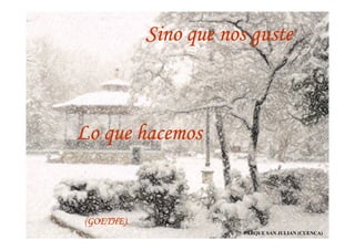 Sino que nos guste



Lo que hacemos


(GOETHE).
                        PARQUE SAN JULIAN (CUENCA)
 