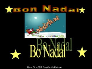 Manu 6è – CEIP Can Cantó (Eivissa) Bon Nadal Bo Nadal 
