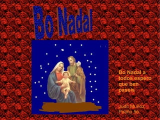 Bo Nadal a todos espero que ben paseis Judit Muñoz Patiño 5è Bo Nadal  