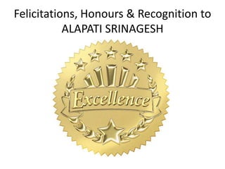 Felicitations, Honours & Recognition to
ALAPATI SRINAGESH
 