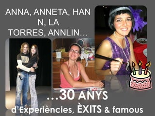 ANNA, ANNETA, HANN, LA TORRES, ANNLIN… …30ANYSd’Experiències, ÈXITS & famousrelationships !!! 