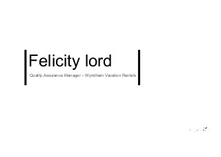 Felicity lord
Quality Assurance Manager – Wyndham Vacation Rentals
 