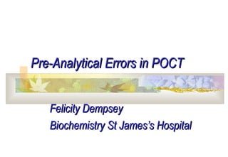 Pre-Analytical Errors in POCT Felicity Dempsey Biochemistry St James’s Hospital 