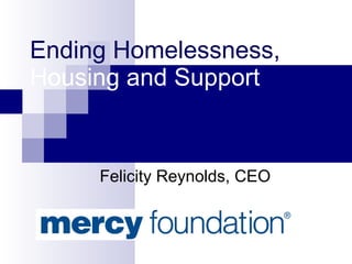 Ending Homelessness,  Housing and Support      Felicity Reynolds, CEO 