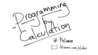 Programming by Calculation | PPT