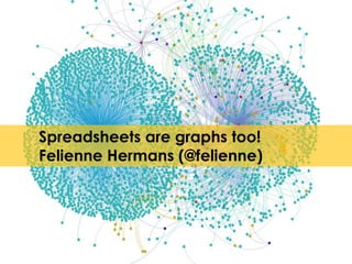 Spreadsheets are graphs too!
Felienne Hermans (@felienne)
 