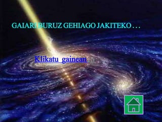 GAIARI BURUZ GEHIAGO JAKITEKO . . .
Klikatu gainean .
 