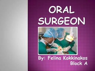 Oral Surgeon By: FelinaKokkinakos Block A 