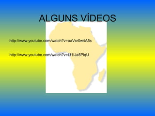 ALGUNS VÍDEOS
http://www.youtube.com/watch?v=uaVcr0w4A5s
http://www.youtube.com/watch?v=Lf1IJa5PlqU
 