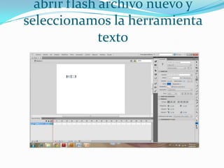 abrir flash archivo nuevo y
seleccionamos la herramienta
texto