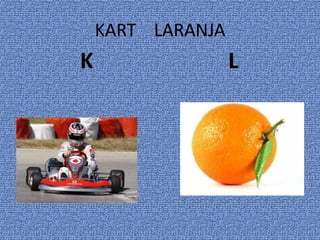 KART LARANJA
K L
 