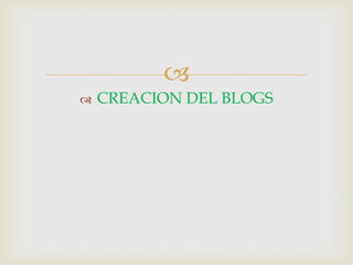 
 CREACION DEL BLOGS
 