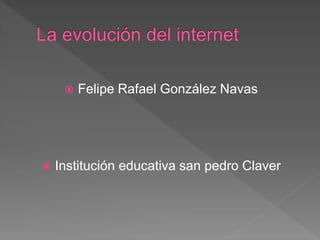  Felipe Rafael González Navas
 Institución educativa san pedro Claver
 