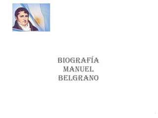 1
Biografía
Manuel
Belgrano
 