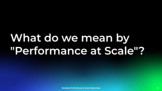 What do we mean by
"Performance at Scale"?
11
 