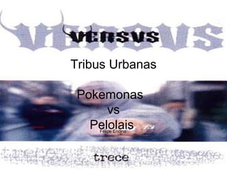 Tribus Urbanas Pokemonas  vs Pelolais  Felipe Encina  