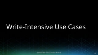 Optimizing Write-Intensive Database Workloads
Write-Intensive Use Cases
23
 