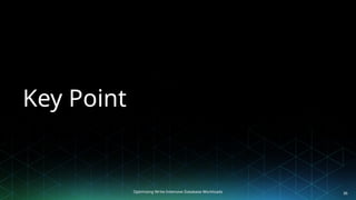 Optimizing Write-Intensive Database Workloads
Key Point
36
 