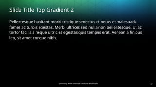 Optimizing Write-Intensive Database Workloads
Slide Title Top Gradient 2
Pellentesque habitant morbi tristique senectus et netus et malesuada
fames ac turpis egestas. Morbi ultrices sed nulla non pellentesque. Ut ac
tortor facilisis neque ultricies egestas quis tempus erat. Aenean a finibus
leo, sit amet congue nibh.
37
 