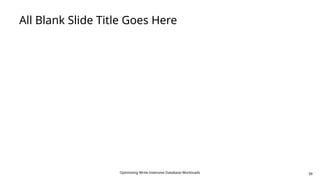 Optimizing Write-Intensive Database Workloads
All Blank Slide Title Goes Here
39
 
