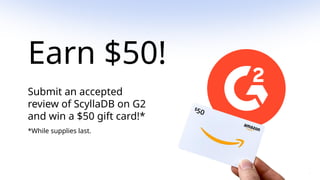 42
Submit an accepted
review of ScyllaDB on G2
and win a $50 gift card!*
*While supplies last.
Earn $50!
 