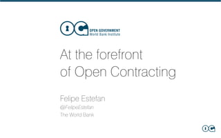 Felipe Estefan
@FelipeEstefan
The World Bank
At the forefront
of Open Contracting
 