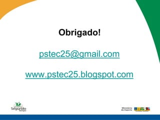 Obrigado!

   pstec25@gmail.com

www.pstec25.blogspot.com
 