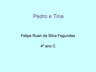 Pedro e Tina Felipe Ruan da Silva Fagundes 4º ano C 
