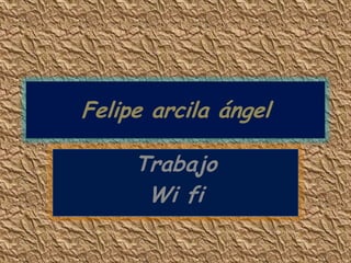 Felipe arcila ángel Trabajo  Wi fi 