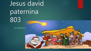 Jesus david
paternina
803
LA NAVIDAD
 