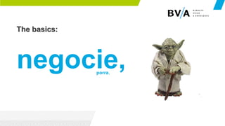 The basics:
negocie,porra.
 