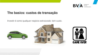 The basics: custos de transação
Investir é como qualquer negócio estruturado: tem custo.
 