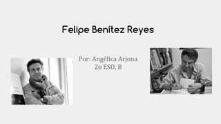 Felipe Benítez Reyes 
Por: Angélica Arjona 
2o ESO, B 
 