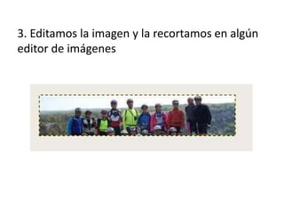 3. Editamos la imagen y la recortamos en algún
editor de imágenes

 