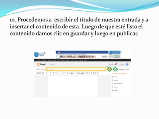 10. Procedemos a escribir el título de nuestra entrada y a
insertar el contenido de esta. Luego de que esté listo el
contenido damos clic en guardar y luego en publicar.

 