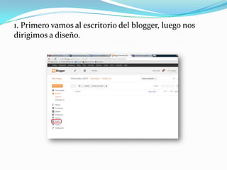 1. Primero vamos al escritorio del blogger, luego nos
dirigimos a diseño.

 