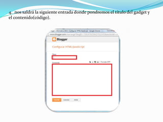 4. nos saldrá la siguiente entrada donde pondremos el título del gadget y
el contenido(código).

 