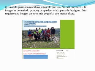 2. Cuando guardo los cambios, esto es lo que veo. No está muy bien... la
imagen es demasiado grande y ocupa demasiada parte de la página. Esto
requiere una imagen un poco más pequeña, con menos altura.

 