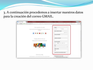 3. A continuación procedemos a insertar nuestros datos
para la creación del correo GMAIL.

 