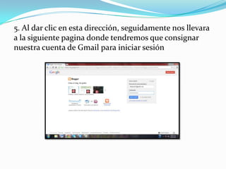 5. Al dar clic en esta dirección, seguidamente nos llevara
a la siguiente pagina donde tendremos que consignar
nuestra cuenta de Gmail para iniciar sesión

 