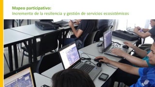 Mapeo participativo:
Incremento de la resiliencia y gestión de servicios ecosistémicos
 