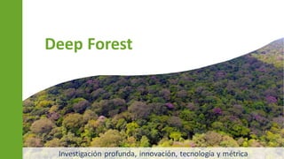 Investigación profunda, innovación, tecnología y métrica
Deep Forest
 