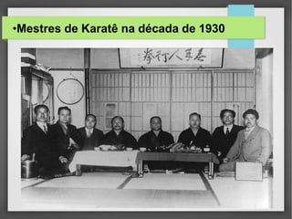 •Mestres de Karatê na década de 1930
 
