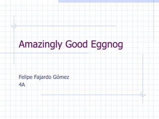 Amazingly Good Eggnog   Felipe Fajardo Gómez 4A 