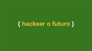 { hackear o futuro }
 