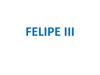 FELIPE III
 