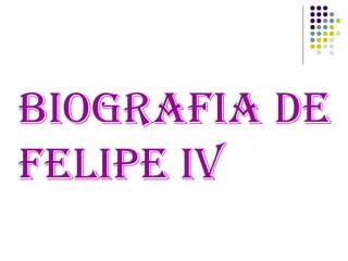 BIOGRAFIA DE FELIPE IV 