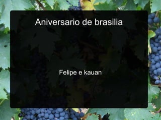 Felipe e kauan
Aniversario de brasilia
 