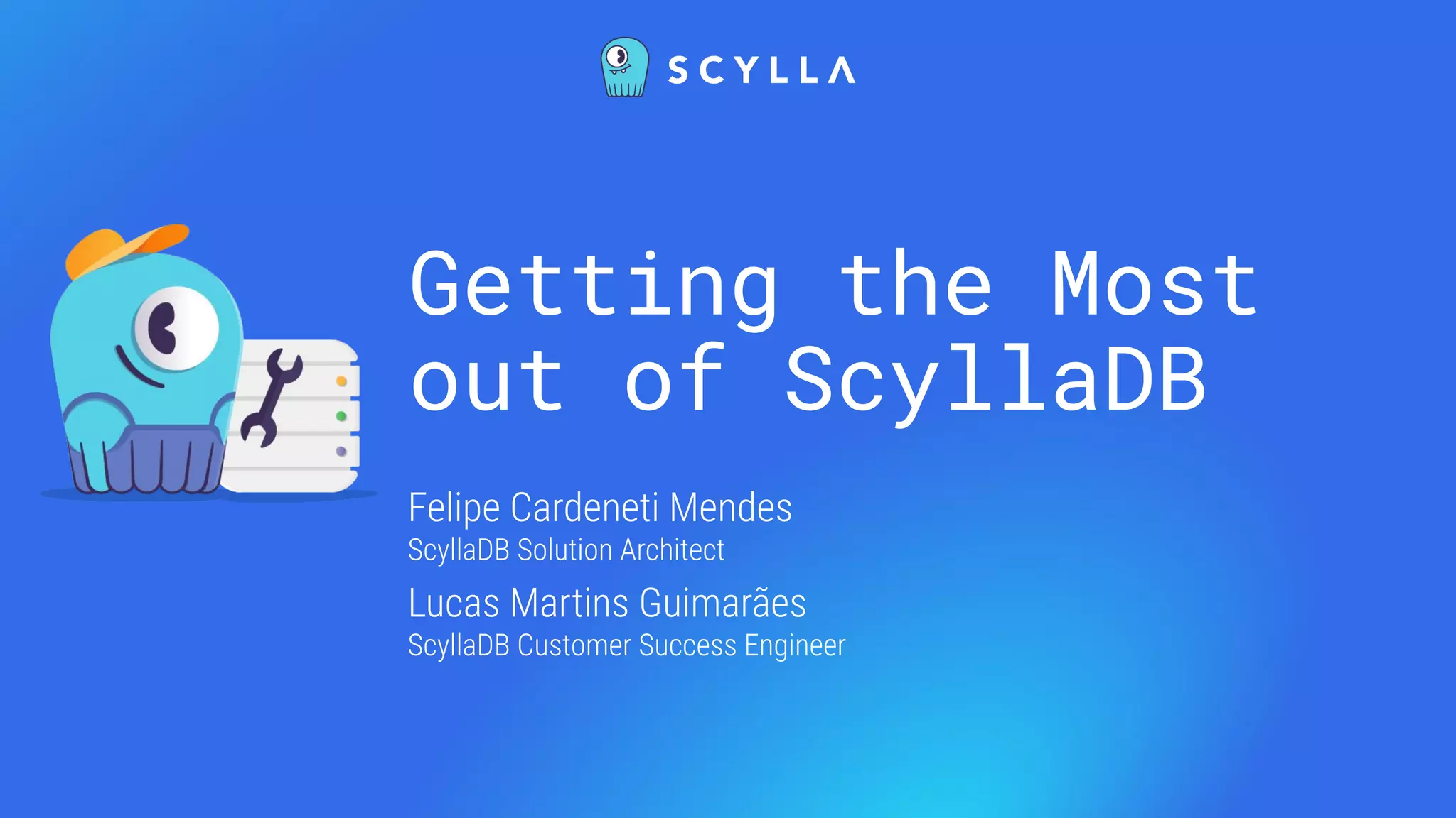 Getting the Most
out of ScyllaDB
Felipe Cardeneti Mendes
ScyllaDB Solution Architect
Lucas Martins Guimarães
ScyllaDB Customer Success Engineer
 