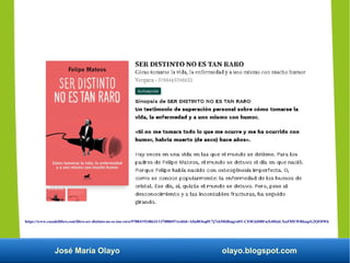 José María Olayo olayo.blogspot.com
https://www.casadellibro.com/libro-ser-distinto-no-es-tan-raro/9788419248633/13708069?srsltid=AfmBOoq0U7j7ekMkBmgrn0T-CE0GkDBFmX4HmLXnZMEWRksqzG2QOIWk
 